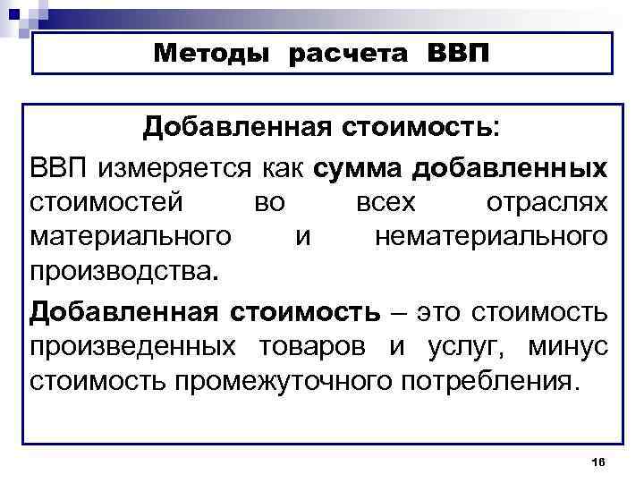 Методы расчета ВВП Добавленная стоимость: ВВП измеряется как сумма добавленных стоимостей во всех отраслях