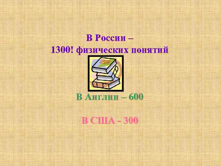 В России – 1300! физических понятий В Англии – 600 В США - 300