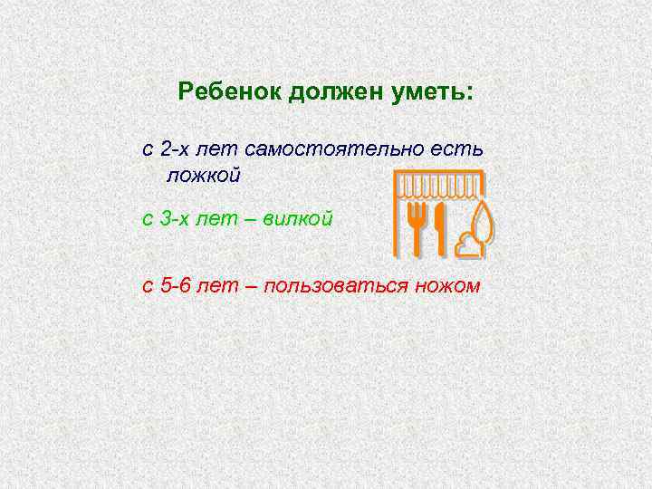 Ребенок должен уметь: с 2 -х лет самостоятельно есть ложкой с 3 -х лет