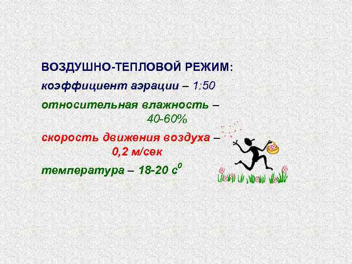 ВОЗДУШНО-ТЕПЛОВОЙ РЕЖИМ: коэффициент аэрации – 1: 50 относительная влажность – 40 -60% скорость движения