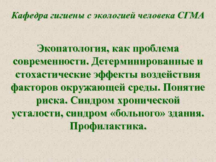 Кафедра гигиены с экологией человека СГМА Экопатология, как проблема современности. Детерминированные и стохастические эффекты