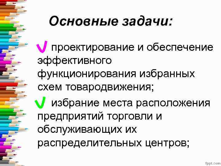 Основные задачи: проектирование и обеспечение эффективного функционирования избранных схем товародвижения; избрание места расположения предприятий