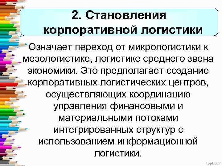 2. Становления корпоративной логистики Означает переход от микрологистики к мезологистике, логистике среднего звена экономики.