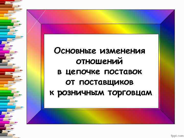 Основные изменения отношений в цепочке поставок от поставщиков к розничным торговцам 