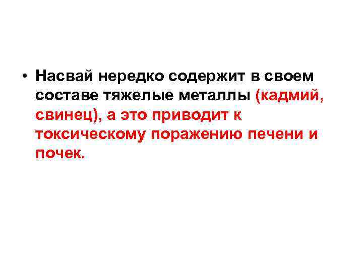  • Насвай нередко содержит в своем составе тяжелые металлы (кадмий, свинец), а это