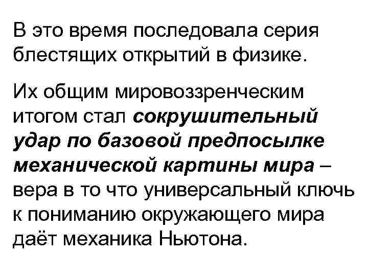 В это время последовала серия блестящих открытий в физике. Их общим мировоззренческим итогом стал