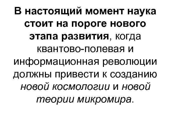 В настоящий момент наука стоит на пороге нового этапа развития, когда квантово полевая и