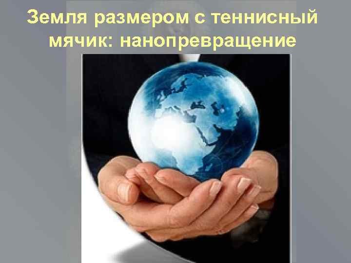 Земля размером с теннисный мячик: нанопревращение 
