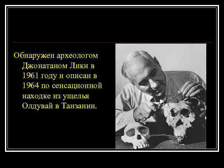 Обнаружен археологом Джонатаном Лики в 1961 году и описан в 1964 по сенсационной находке