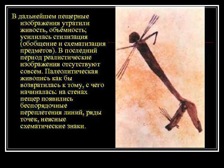 В дальнейшем пещерные изображения утратили живость, объёмность; усилилась стилизация (обобщение и схематизация предметов). В