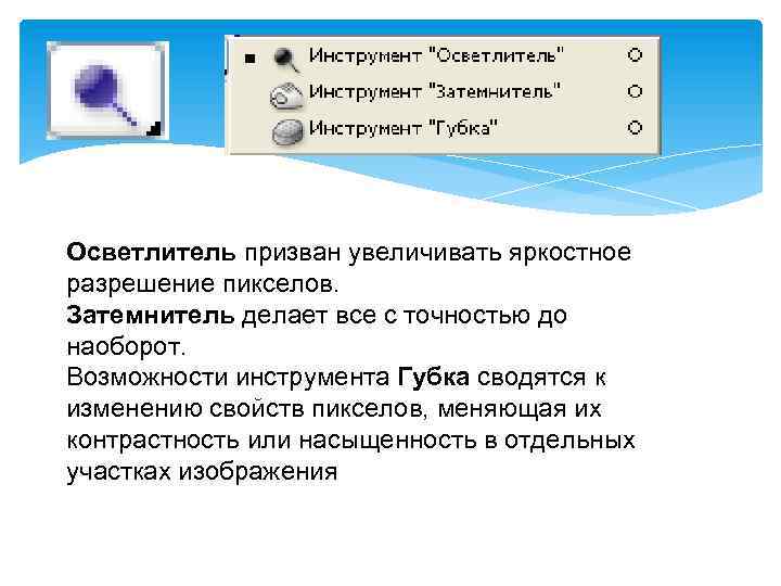 Осветлитель призван увеличивать яркостное разрешение пикселов. Затемнитель делает все с точностью до наоборот. Возможности
