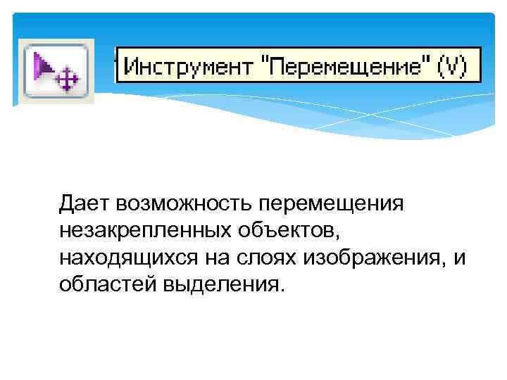 Дает возможность перемещения незакрепленных объектов, находящихся на слоях изображения, и областей выделения. 