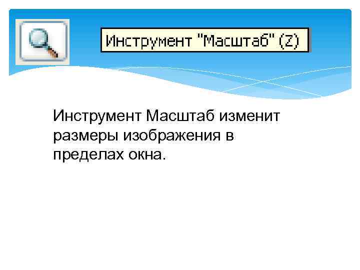 Инструмент Масштаб изменит размеры изображения в пределах окна. 