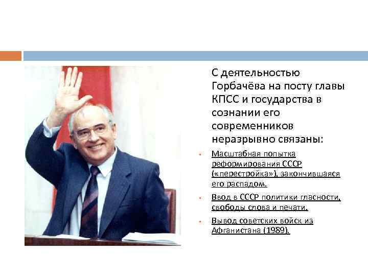С деятельностью Горбачёва на посту главы КПСС и государства в сознании его современников неразрывно
