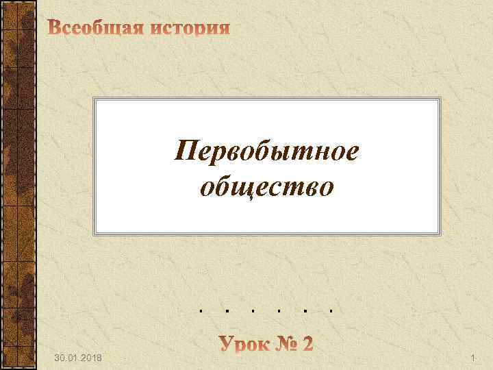 Первобытное общество 30. 01. 2018 1 