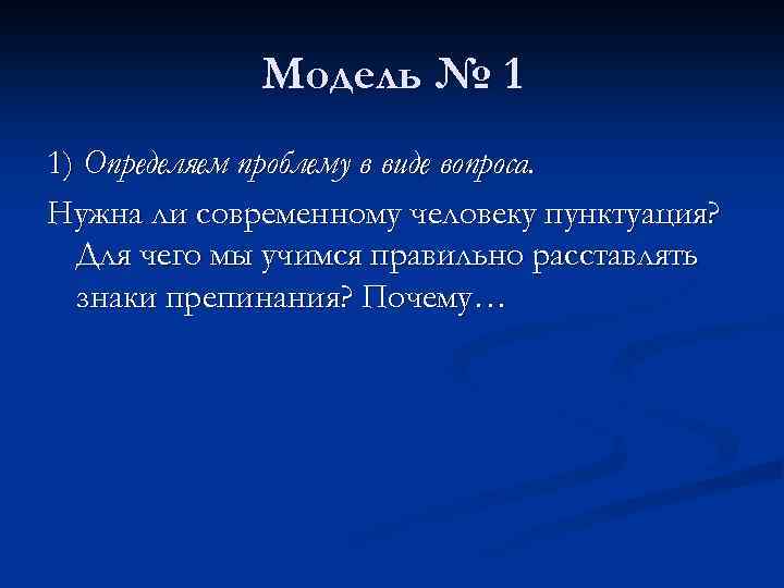 Модель № 1 1) Определяем проблему в виде вопроса. Нужна ли современному человеку пунктуация?