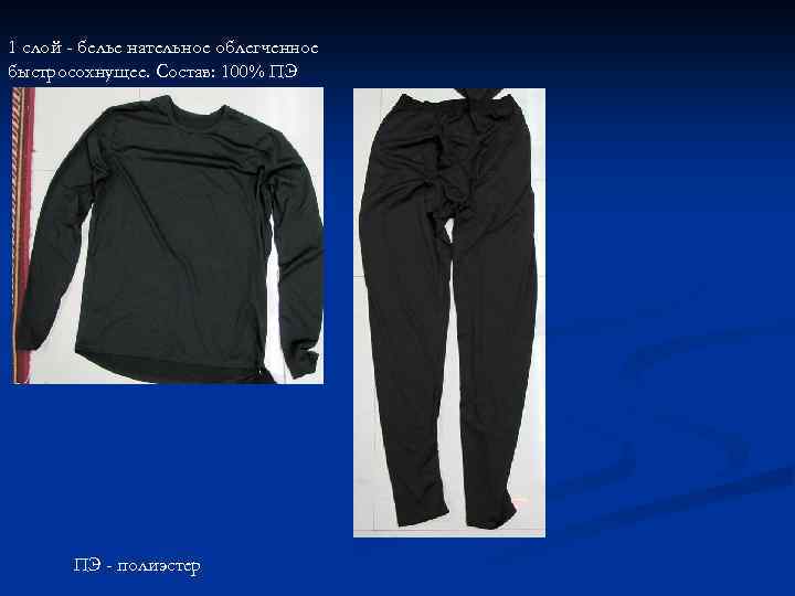1 слой - белье нательное облегченное быстросохнущее. Состав: 100% ПЭ ПЭ - полиэстер 
