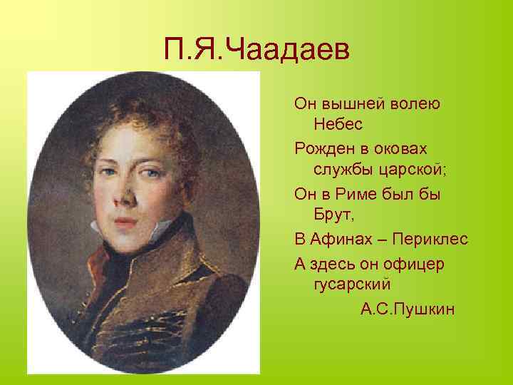 П. Я. Чаадаев Он вышней волею Небес Рожден в оковах службы царской; Он в