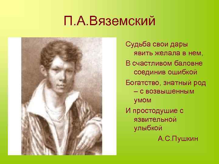 П. А. Вяземский Судьба свои дары явить желала в нем, В счастливом баловне соединив