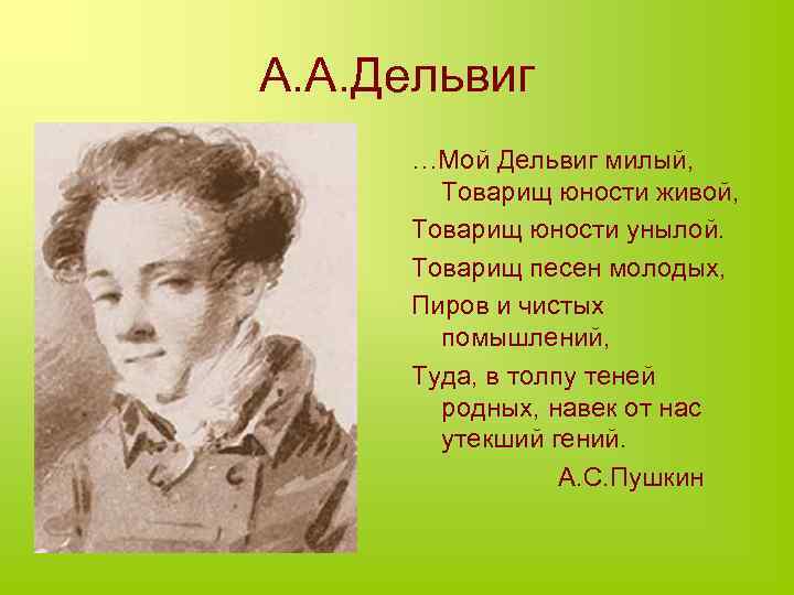 А. А. Дельвиг …Мой Дельвиг милый, Товарищ юности живой, Товарищ юности унылой. Товарищ песен