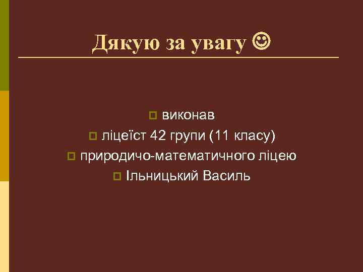 Дякую за увагу виконав p ліцеїст 42 групи (11 класу) p природичо-математичного ліцею p