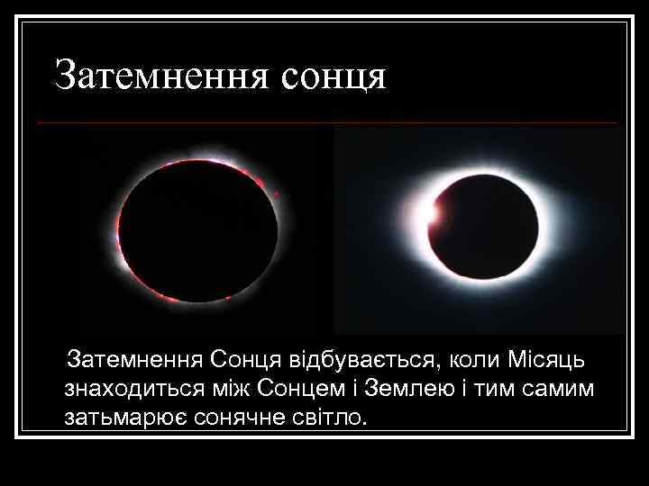 Затемнення сонця Затемнення Сонця відбувається, коли Місяць знаходиться між Сонцем і Землею і тим