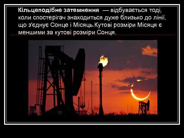 Кільцеподібне затемнення — відбувається тоді, коли спостерігач знаходиться дуже близько до лінії, що з'єднує