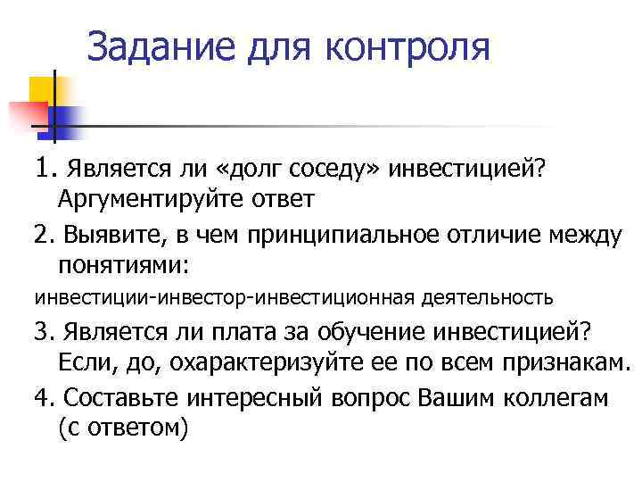 Задание для контроля 1. Является ли «долг соседу» инвестицией? Аргументируйте ответ 2. Выявите, в