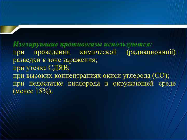 Изолирующие противогазы используются: при проведении химической (радиационной) разведки в зоне заражения; при утечке СДЯВ;