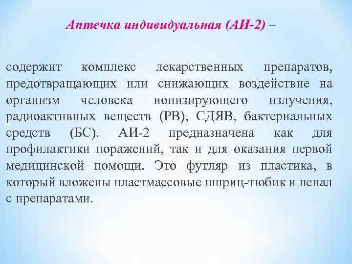 Аптечка индивидуальная (АИ-2) – содержит комплекс лекарственных препаратов, предотвращающих или снижающих воздействие на организм