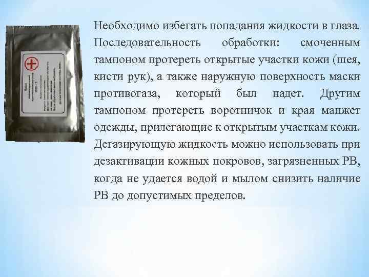 Необходимо избегать попадания жидкости в глаза. Последовательность обработки: смоченным тампоном протереть открытые участки кожи