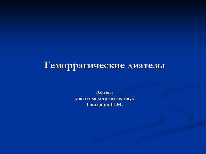Геморрагические диатезы Доцент доктор медицинских наук Павлович И. М. 