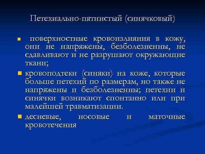 Петехиально-пятнистый (синячковый) поверхностные кровоизлияния в кожу, они не напряжены, безболезненны, не сдавливают и не