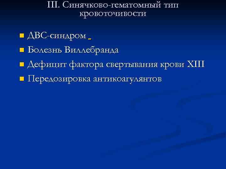 III. Синячково-гематомный тип кровоточивости ДВС-синдром n Болезнь Виллебранда n Дефицит фактора свертывания крови XIII