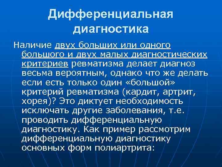 Дифференциальная диагностика Наличие двух больших или одного большого и двух малых диагностических критериев ревматизма