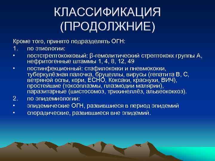 КЛАССИФИКАЦИЯ (ПРОДОЛЖНИЕ) Кроме того, принято подразделять ОГН: 1. по этиологии: • постстрептококковый: β-гемолитический стрептококк