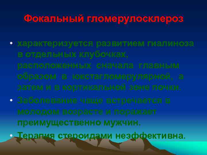 Фокальный гломерулосклероз • характеризуется развитием гиалиноза в отдельных клубочках, расположенных сначала главным образом в