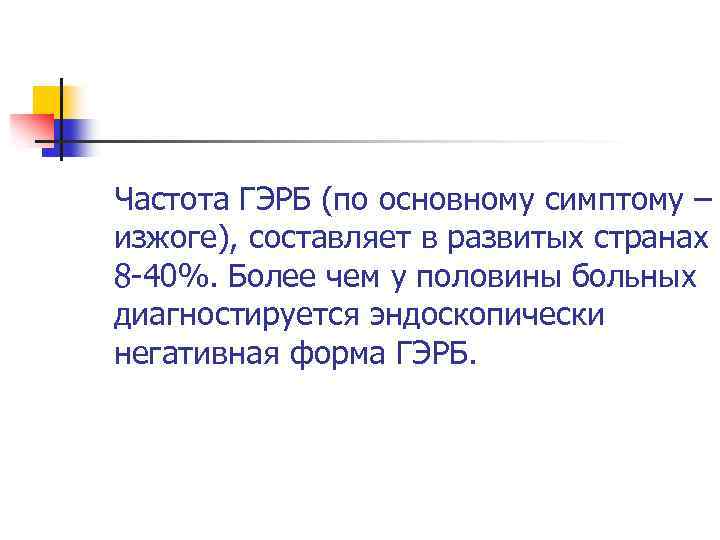 Частота ГЭРБ (по основному симптому – изжоге), составляет в развитых странах 8 -40%. Более