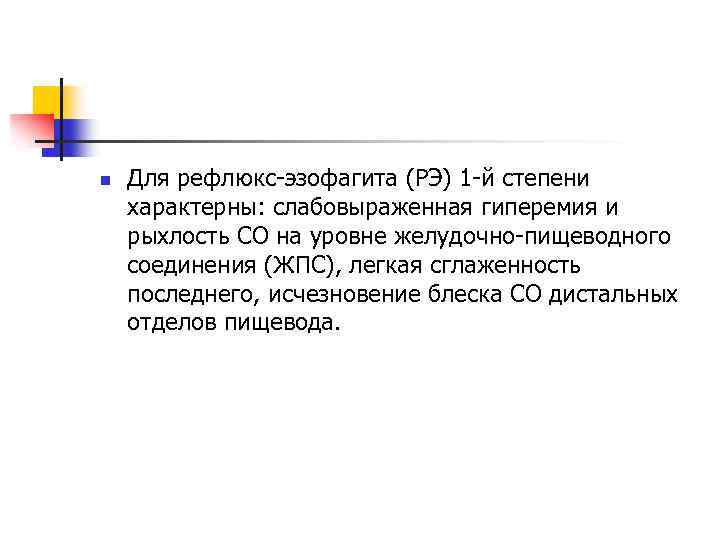 n Для рефлюкс-эзофагита (РЭ) 1 -й степени характерны: слабовыраженная гиперемия и рыхлость СО на