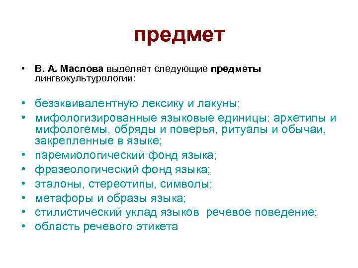 предмет • В. А. Маслова выделяет следующие предметы лингвокультурологии: • безэквивалентную лексику и лакуны;