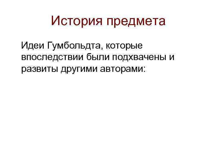 История предмета Идеи Гумбольдта, которые впоследствии были подхвачены и развиты другими авторами: 