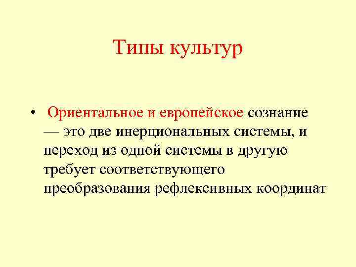 Типы культур • Ориентальное и европейское сознание — это две инерциональных системы, и переход