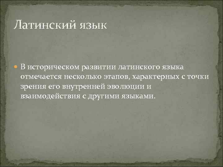 Латинский язык В историческом развитии латинского языка отмечается несколько этапов, характерных с точки зрения