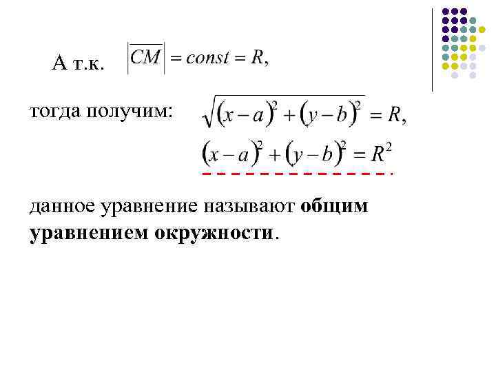 А т. к. тогда получим: данное уравнение называют общим уравнением окружности. 