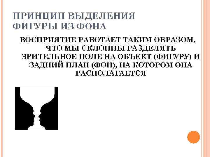 ПРИНЦИП ВЫДЕЛЕНИЯ ФИГУРЫ ИЗ ФОНА ВОСПРИЯТИЕ РАБОТАЕТ ТАКИМ ОБРАЗОМ, ЧТО МЫ СКЛОННЫ РАЗДЕЛЯТЬ ЗРИТЕЛЬНОЕ