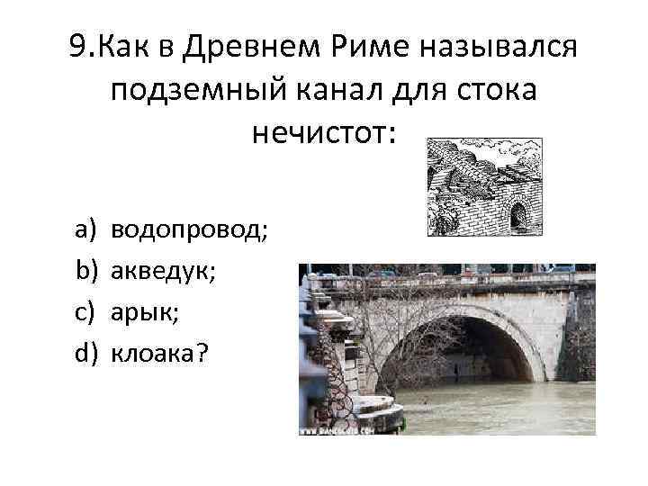 9. Как в Древнем Риме назывался подземный канал для стока нечистот: a) b) c)