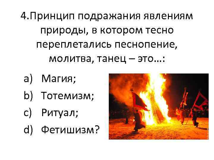 4. Принцип подражания явлениям природы, в котором тесно переплетались песнопение, молитва, танец – это…: