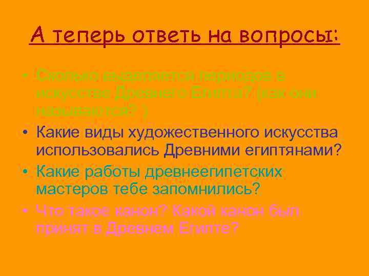 А теперь ответь на вопросы: • Сколько выделяется периодов в искусстве Древнего Египта? (как