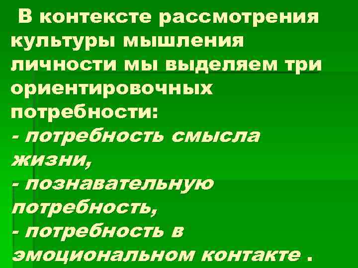 В контексте рассмотрения культуры мышления личности мы выделяем три ориентировочных потребности: потребность смысла жизни,