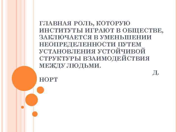 ГЛАВНАЯ РОЛЬ, КОТОРУЮ ИНСТИТУТЫ ИГРАЮТ В ОБЩЕСТВЕ, ЗАКЛЮЧАЕТСЯ В УМЕНЬШЕНИИ НЕОПРЕДЕЛЕННОСТИ ПУТЕМ УСТАНОВЛЕНИЯ УСТОЙЧИВОЙ